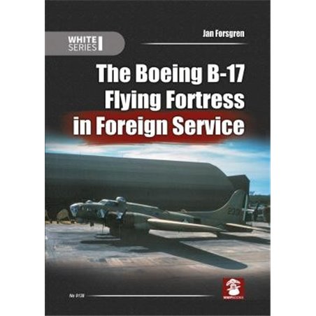 The Boeing B-17 Flying Fortress in Foreign Service .White Series - Jan Forsgren 